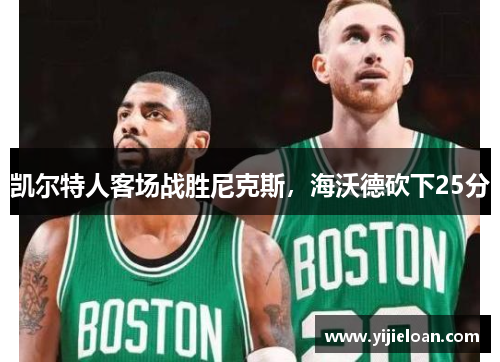 凯尔特人客场战胜尼克斯，海沃德砍下25分